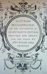 CARPENTRY INTEREST.  "Scottish Woodwork of the Sixteenth and Seventeenth Centuries" by JW Small. Published  1898